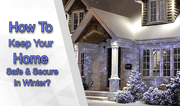 How To Keep Your Home Safe & Secure During The Winter?